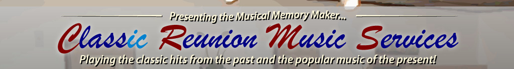 Presenting the Musical Memory Maker... Classic Reunion Music Services!